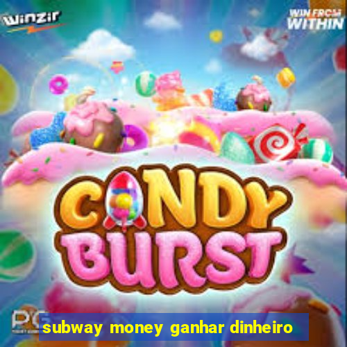 subway money ganhar dinheiro